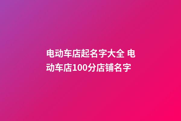 电动车店起名字大全 电动车店100分店铺名字-第1张-店铺起名-玄机派
